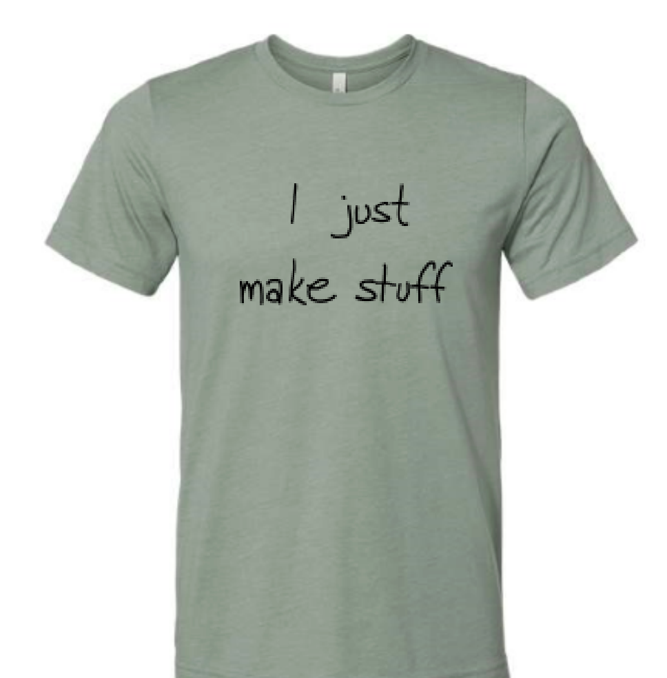 I Just Make Stuff T-Shirt - Heather Green