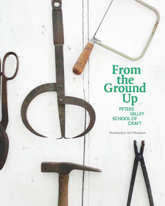 From the Ground Up: Peters Valley School of Craft - Exhibition Catalog